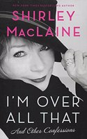 I'm Over All That: and Other Confessions