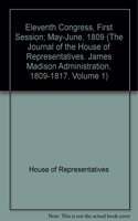 Eleventh Congress, First Session; May-June, 1809 (the Journal of the House of Representatives. James Madison Administration, 1809-1817): Volume 1(National State Papers)