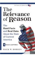 The Relevance of Reason: The Hard Facts and Real Data about the State of Current America: Business and Politics
