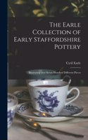 Earle Collection of Early Staffordshire Pottery: Illustrating Over Seven Hundred Different Pieces