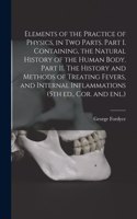 Elements of the Practice of Physics, in Two Parts. Part I. Containing, the Natural History of the Human Body. Part II. The History and Methods of Treating Fevers, and Internal Inflammations (5th Ed., Cor. and Enl.)