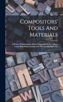 Compositors' Tools And Materials: A Primer Of Information About Composing Sticks, Galleys, Leads, Brass Rules, Cutting And Mitering Machines, Etc