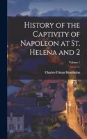 History of the Captivity of Napoleon at St. Helena and 2; Volume 1