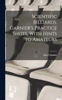 Scientific Billiards. Garnier's Practice Shots, With Hints to Amateurs