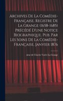 Archives de la Comédie-française. Registre de La Grange (1658-1685) précédé d'une notice biographique. Pub. par les soins de la Comédie-française, janvier 1876