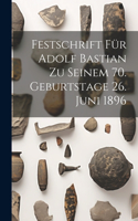 Festschrift Für Adolf Bastian Zu Seinem 70. Geburtstage 26. Juni 1896