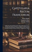 Capitularia Regum Francorum: Additae Sunt Marculfi Monachi Et Aliorum Formulae Veteres, Et Notae Doctissimorum Virorum. Quibus Accedit Tractatus De Missis Dominicis Francisci De