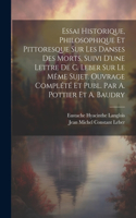 Essai Historique, Philosophique Et Pittoresque Sur Les Danses Des Morts, Suivi D'une Lettre De C. Leber Sur Le Même Sujet. Ouvrage Complété Et Publ. Par A. Pottier Et A. Baudry