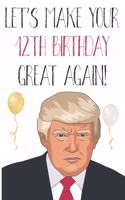 Let's Make Your 12th Birthday Great Again!: Funny 12th Birthday Gift Donald Trump America Journal / Notebook / Diary (6 x 9 - 110 Blank Lined Pages)