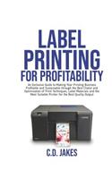 Label Printing for Profitability: An Exclusive Guide to Making Your Printing Business Profitable and Sustainable through the Best Choice and Optimization of Print Techniques.