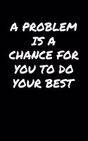 A Problem Is A Chance For You To Do Your Best&#65533;