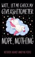 Wait... Let me check my GIVEASHITOMETER Nope, Nothing Notebook against annoying people