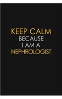 Keep Calm Because I Am A Nephrologist: Motivational: 6X9 unlined 129 pages Notebook writing journal