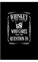 Whiskey Is The Answer Who Cares What The Question Is: Funny Whiskey Sayings Journal For Scotch, Single Malt Recipes, Making Whisky, Neat, Tasting, Chaser & Bourbon Fans - 6x9 - 100 Blank Lined Pages