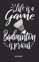 Life is a game Badminton is serious Notebook
