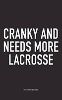 Cranky And Needs More Lacrosse: A 6x9 Inch Matte Softcover Diary Notebook With 120 Blank Lined Pages And A Funny Field Sports Fanatic Cover Slogan