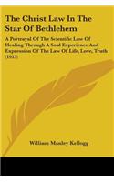 Christ Law In The Star Of Bethlehem: A Portrayal Of The Scientific Law Of Healing Through A Soul Experience And Expression Of The Law Of Life, Love, Truth (1913)(English)