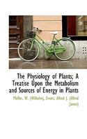 The Physiology of Plants; A Treatise Upon the Metabolism and Sources of Energy in Plants