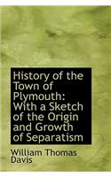 History of the Town of Plymouth: With a Sketch of the Origin and Growth of Separatism: With a Sketch of the Origin and Growth of Separatism