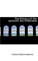 The Primacy of the Apostolic See Vindicated