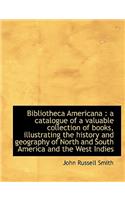 Bibliotheca Americana: A Catalogue of a Valuable Collection of Books, Illustrating the History and(English)