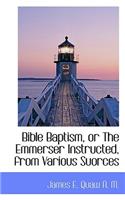 Bible Baptism, or the Emmerser Instructed, from Various Suorces