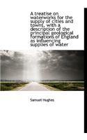 A Treatise on Waterworks for the Supply of Cities and Towns, with a Description of the Principal Geo