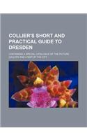 Collier's Short and Practical Guide to Dresden; Containing a Special Catalogue of the Picture Gallery and a Map of the City: (English)