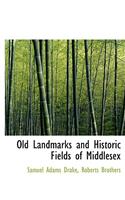 Old Landmarks and Historic Fields of Middlesex