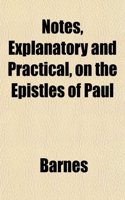 Notes, Explanatory and Practical, on the Epistles of Paul: (English)