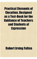 Practical Elements of Elocution, Designed as a Text-Book for the Guidance of Teachers and Students of Expression: (English)