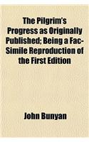 The Pilgrim's Progress as Originally Published; Being a Fac-Simile Reproduction of the First Edition