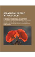 Belarusian People Introduction: Alyaksandr Atroshchankau, Yakov Gamarnik, Alaksandar Kazulin, Franak Viacorka, Dmitri Pavlichenko, Vintsent Dunin-Martsinkyevich, Evgeny Morozov, Ye(English)