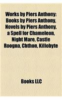 Works by Piers Anthony (Study Guide): Books by Piers Anthony, Novels by Piers Anthony, a Spell for Chameleon, Night Mare, Castle Roogna, Chthon: (English)