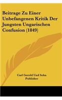 Beitrage Zu Einer Unbefangenen Kritik Der Jungsten Ungarischen Confusion (1849)