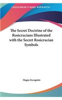 Secret Doctrine of the Rosicrucians Illustrated with the Secret Rosicrucian Symbols