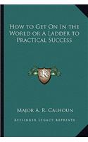 How to Get on in the World or a Ladder to Practical Success
