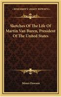 Sketches of the Life of Martin Van Buren, President of the United States