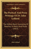 The Poetical and Prose Writings of Dr. John Lofland: The Milford Bard; Consisting of Sketches in Poetry and Prose (1853)(English)