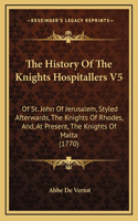 The History Of The Knights Hospitallers V5: Of St. John Of Jerusalem, Styled Afterwards, The Knights Of Rhodes, And, At Present, The Knights Of Malta (1770)