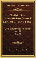 Trattato Della Espropriazione Contro Il Debitore V3, Part 1 Book 1