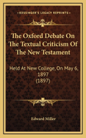 The Oxford Debate On The Textual Criticism Of The New Testament: Held At New College, On May 6, 1897 (1897)