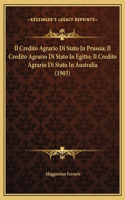 Il Credito Agrario Di Stato In Prussia; Il Credito Agrario Di Stato In Egitto; Il Credito Agrario Di Stato In Australia (1903)