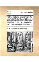 Faith's Trial and Triumph: Or, the Soul's Conflict with Temptation, ... Being the Substance of Several Sermons ... by J. B., Pastor of the Congregation at Rainford. ...