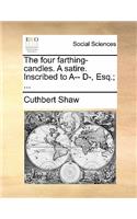 The Four Farthing-Candles. a Satire. Inscribed to A-- D-, Esq.; ...
