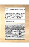 Demosthenous Kai Aischinou Omnia Logoi Eklektoi. Graece Et Latine. ... Edidit Ioannes Taylor, ... Volume 1 of 2