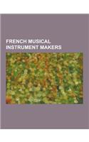 French Musical Instrument Makers: Alexandre Debain, Baschet Brothers, Benoist Stehlin, Blanchet (Harpsichord Makers), Buffet Family, Cabart, Caressa &