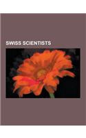 Swiss Scientists: Swiss Anthropologists, Swiss Archaeologists, Swiss Astronomers, Swiss Biologists, Swiss Chemists, Swiss Computer Scien