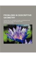 Problems in Descriptive Geometry; Consisting of a Graded Course in Perpendicular Oblique and Isometric Projections