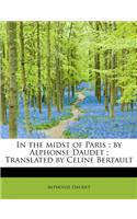 In the Midst of Paris: By Alphonse Daudet; Translated by Celine Bertault